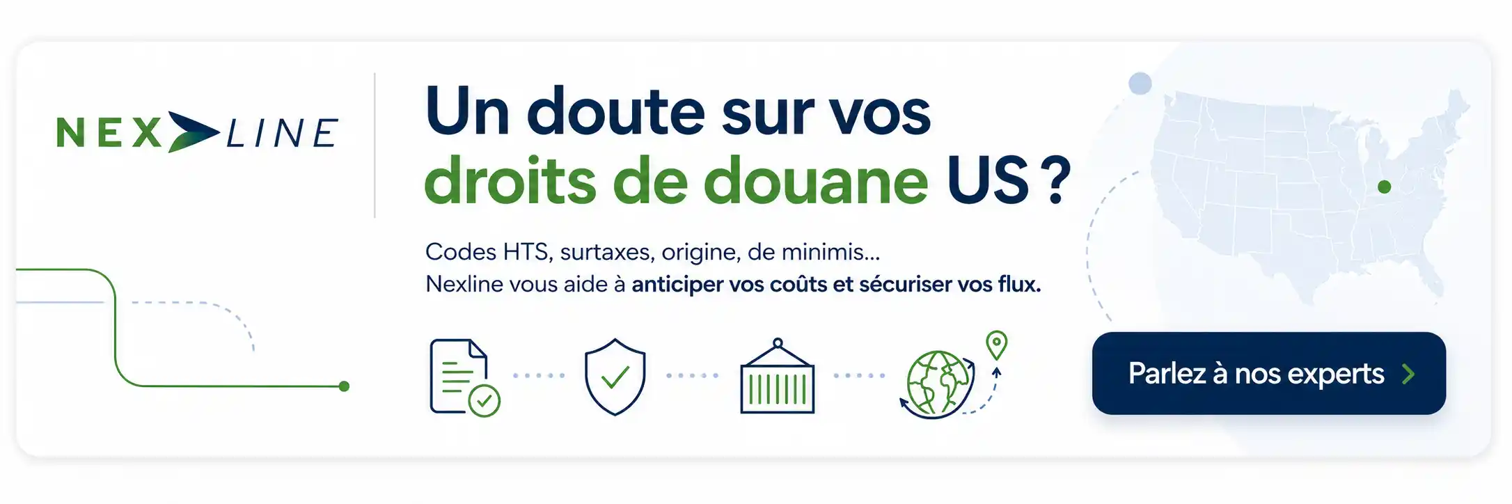 Bandeau Nexline sur les droits de douane US, avec mention des codes HTS, surtaxes, origine et régime de minimis pour anticiper les coûts et sécuriser les flux.