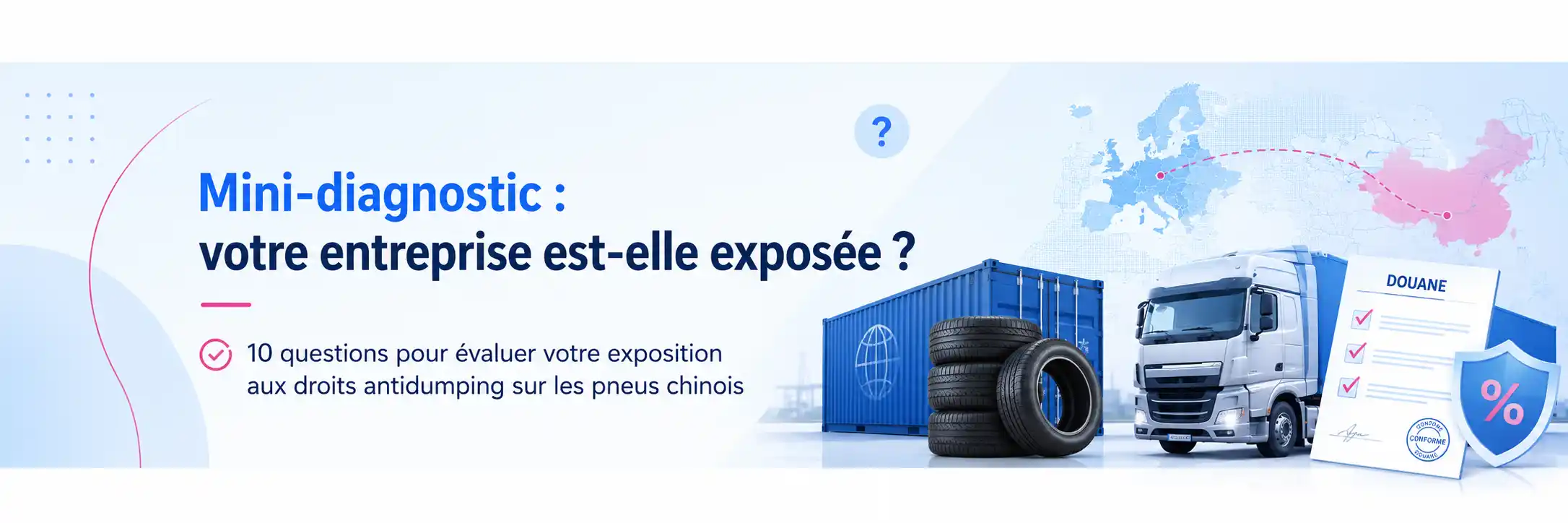 Mini-diagnostic pour évaluer l’exposition d’une entreprise aux droits antidumping sur les pneus chinois importés en Europe.