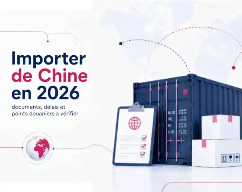 Importer de Chine en 2026 : documents, délais et douane